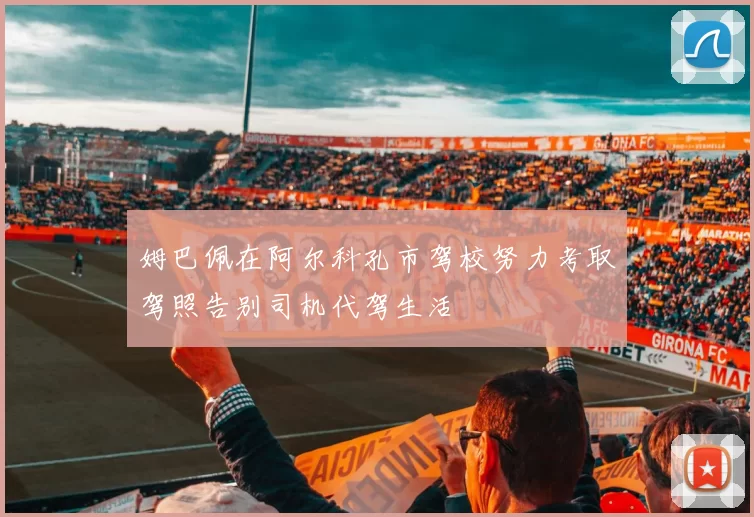 姆巴佩在阿尔科孔市驾校努力考取驾照告别司机代驾生活