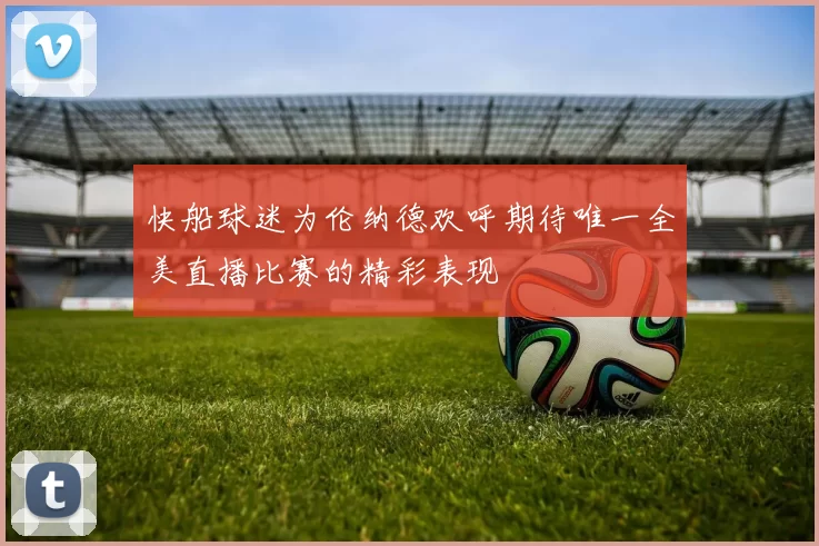 快船球迷为伦纳德欢呼期待唯一全美直播比赛的精彩表现
