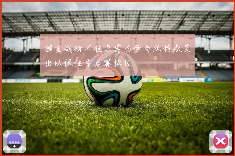 掘金战绩不佳急需戈登与沃特森复出以保住季后赛排位