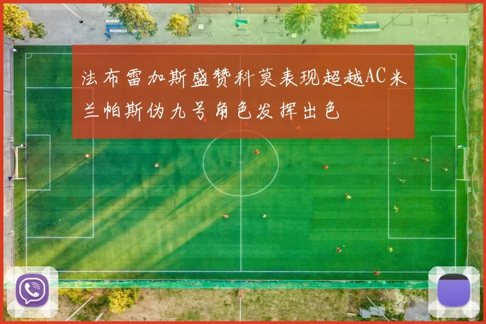 法布雷加斯盛赞科莫表现超越AC米兰帕斯伪九号角色发挥出色